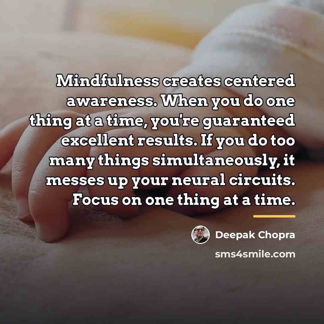 “Mindfulness creates centered awareness. When you do one thing at…” quote by Deepak Chopra