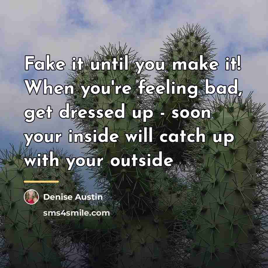 “Fake it until you make it! When you're feeling bad,…” quote by Denise Austin