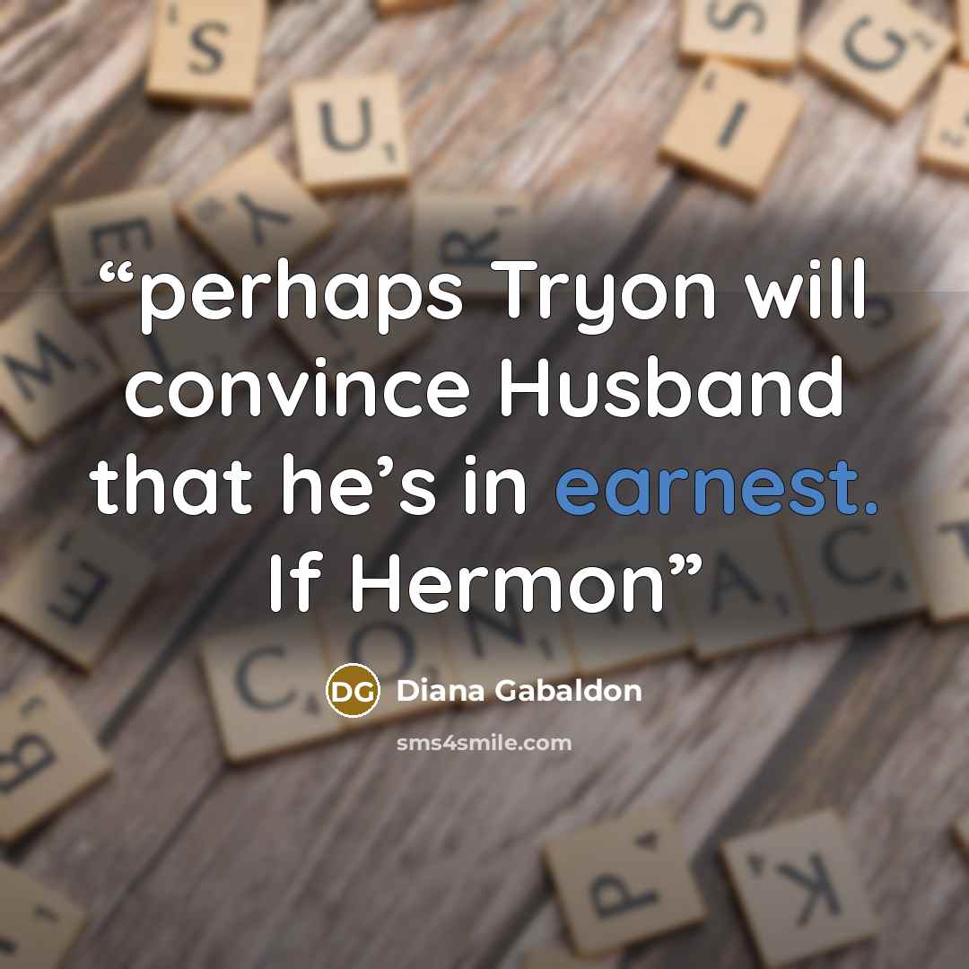 “perhaps Tryon will convince Husband that he’s in earnest. If Hermon” quote by Diana Gabaldon