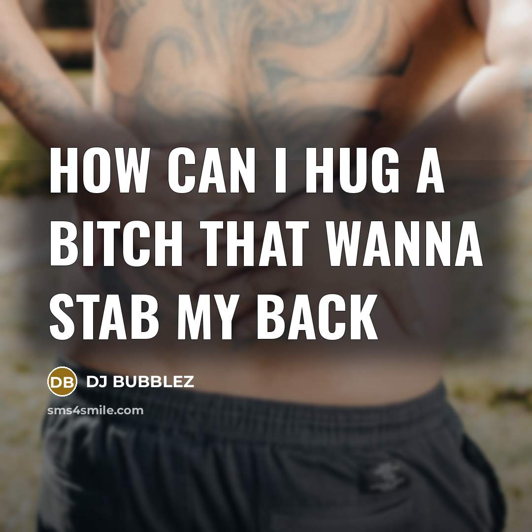 “How can I hug a bitch that wanna stab my back” quote by DJ BUBBLEZ