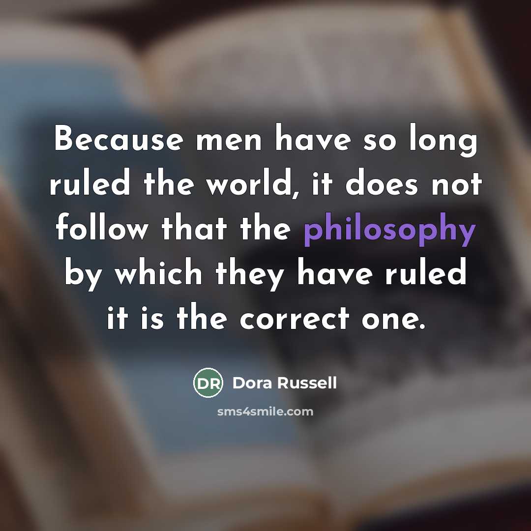 “Because men have so long ruled the world, it does…” quote by Dora Russell