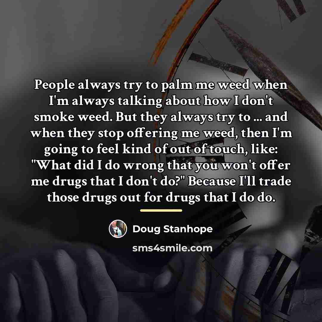 “People always try to palm me weed when I'm always…” quote by Doug Stanhope