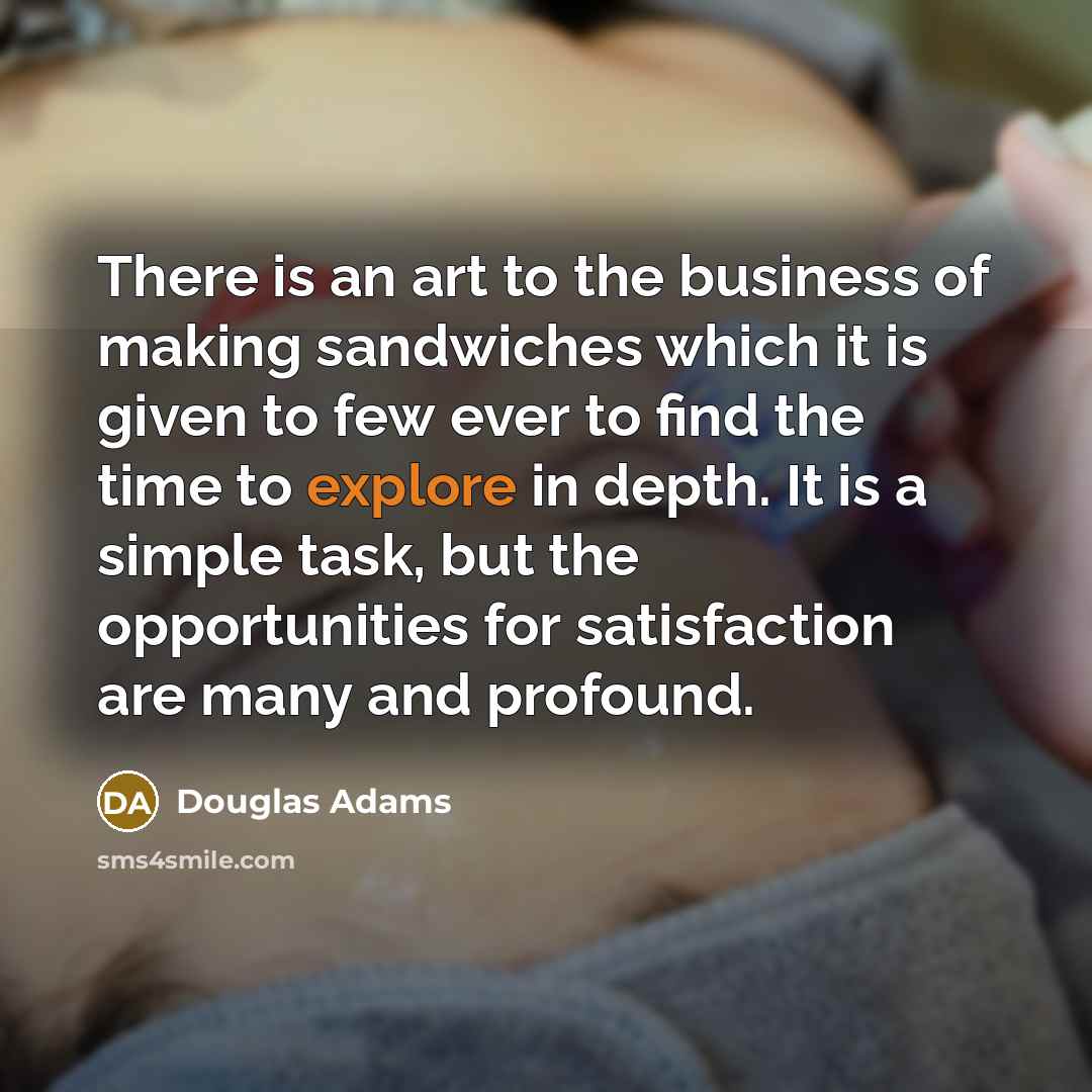 “There is an art to the business of making sandwiches…” quote by Douglas Adams