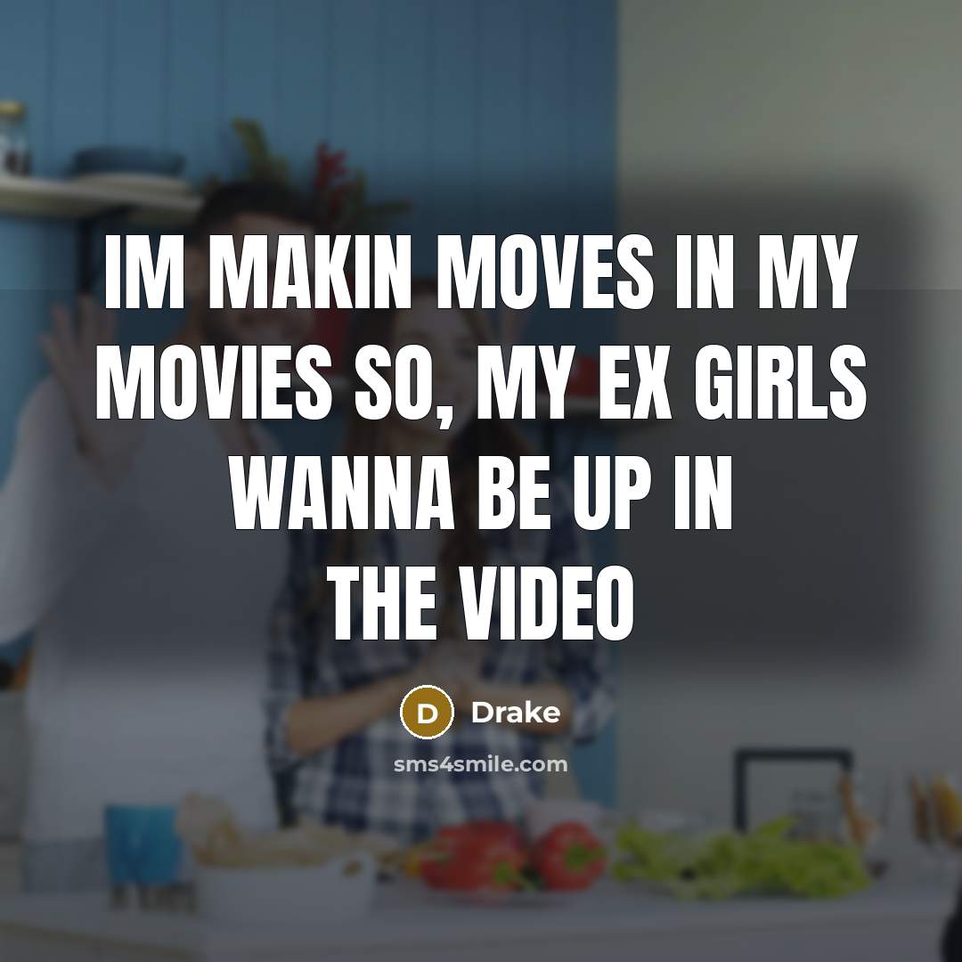 “Im makin moves in my movies so, my ex girls…” quote by Drake