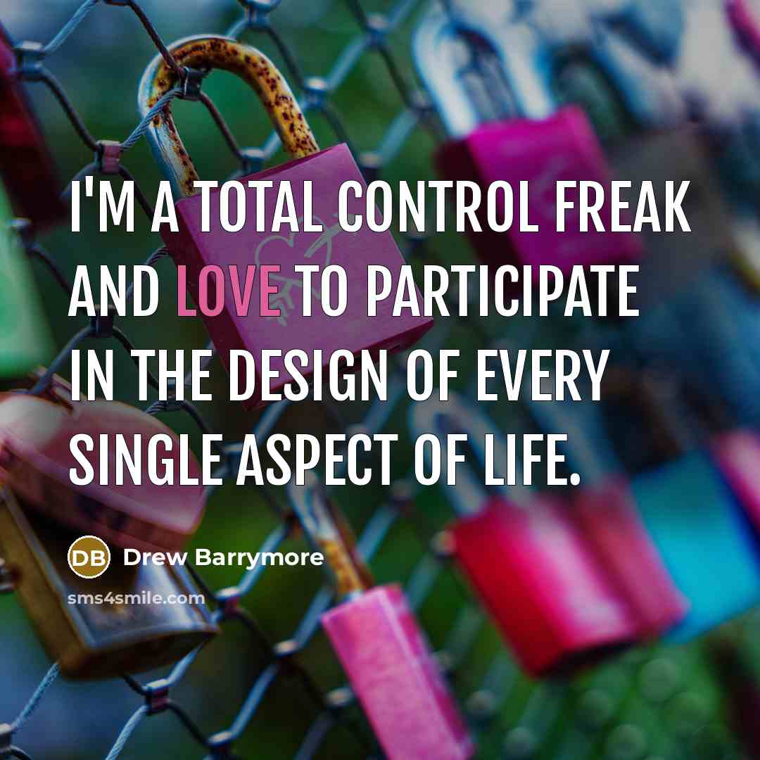 “I'm a total control freak and love to participate in…” quote by Drew Barrymore