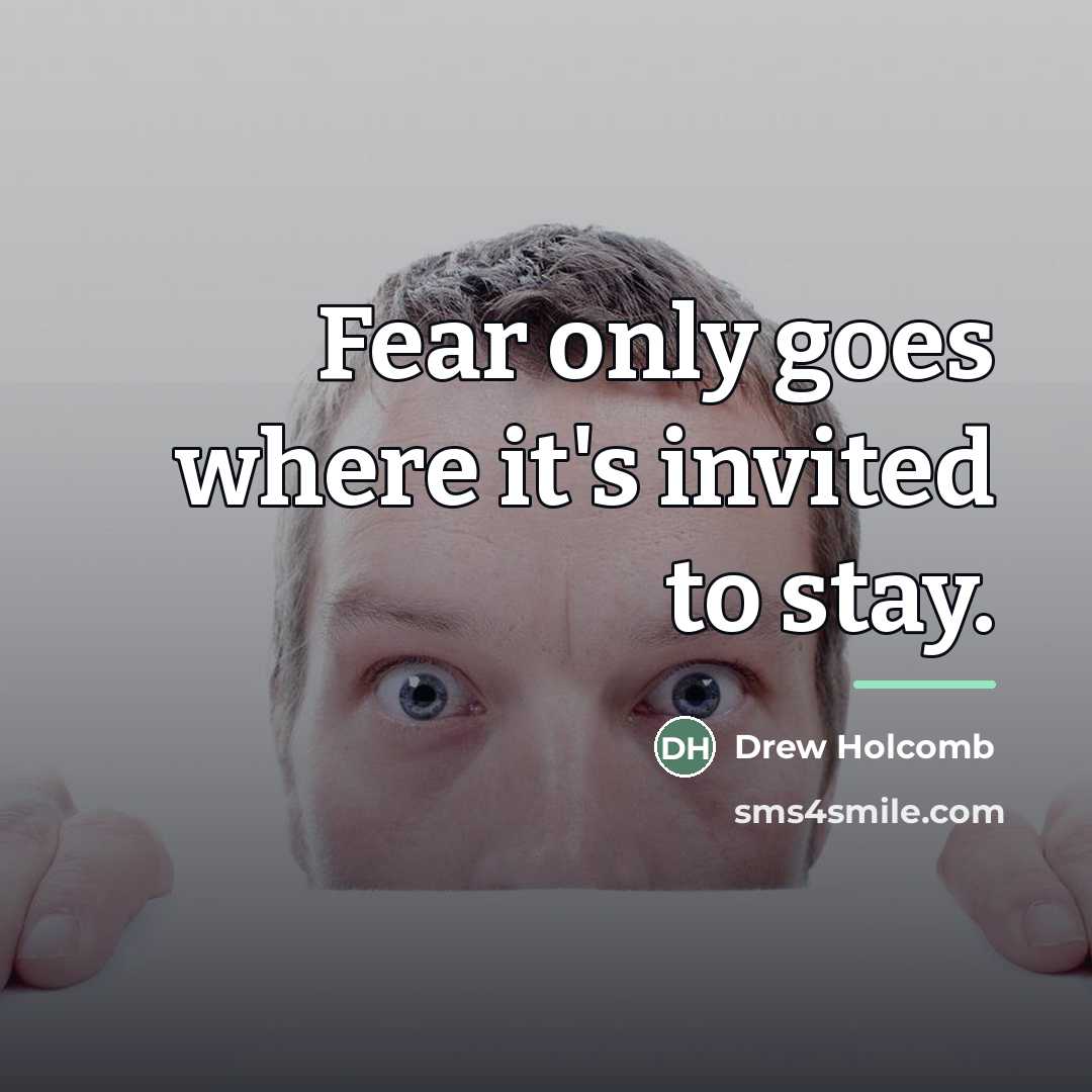 “Fear only goes where it's invited to stay.…” quote by Drew Holcomb