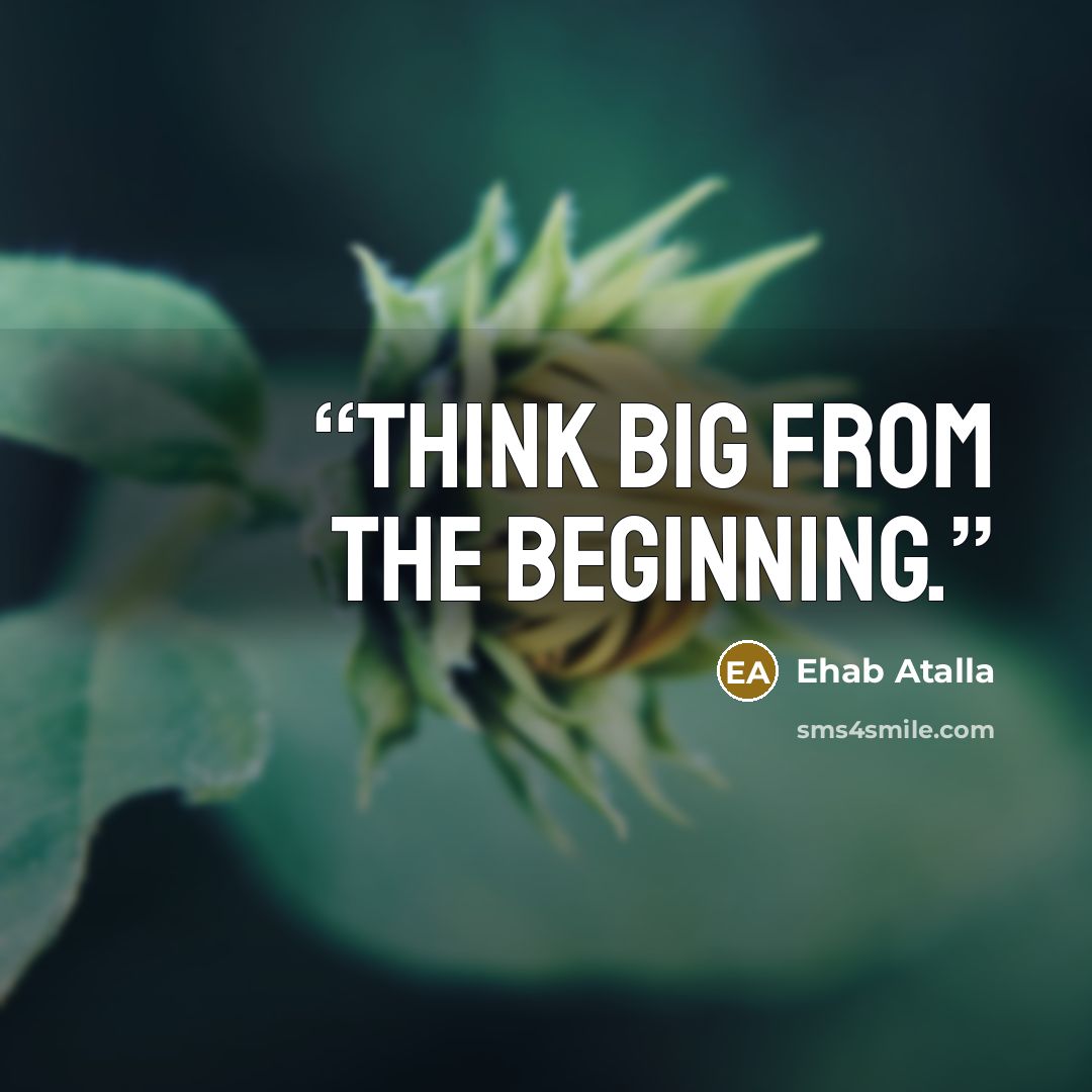 “Think big from the beginning.” quote by Ehab Atalla