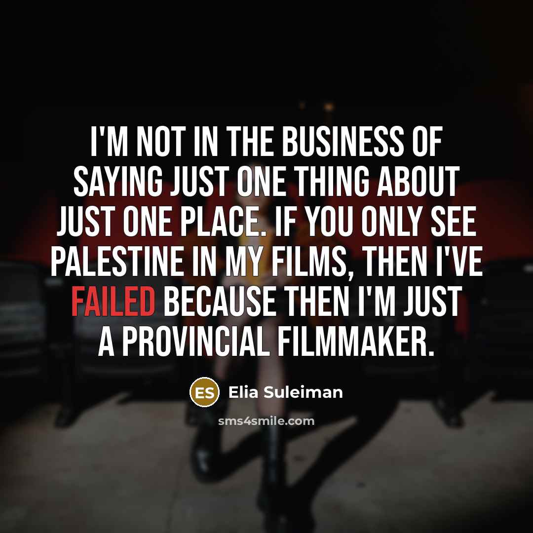 “I'm not in the business of saying just one thing…” quote by Elia Suleiman