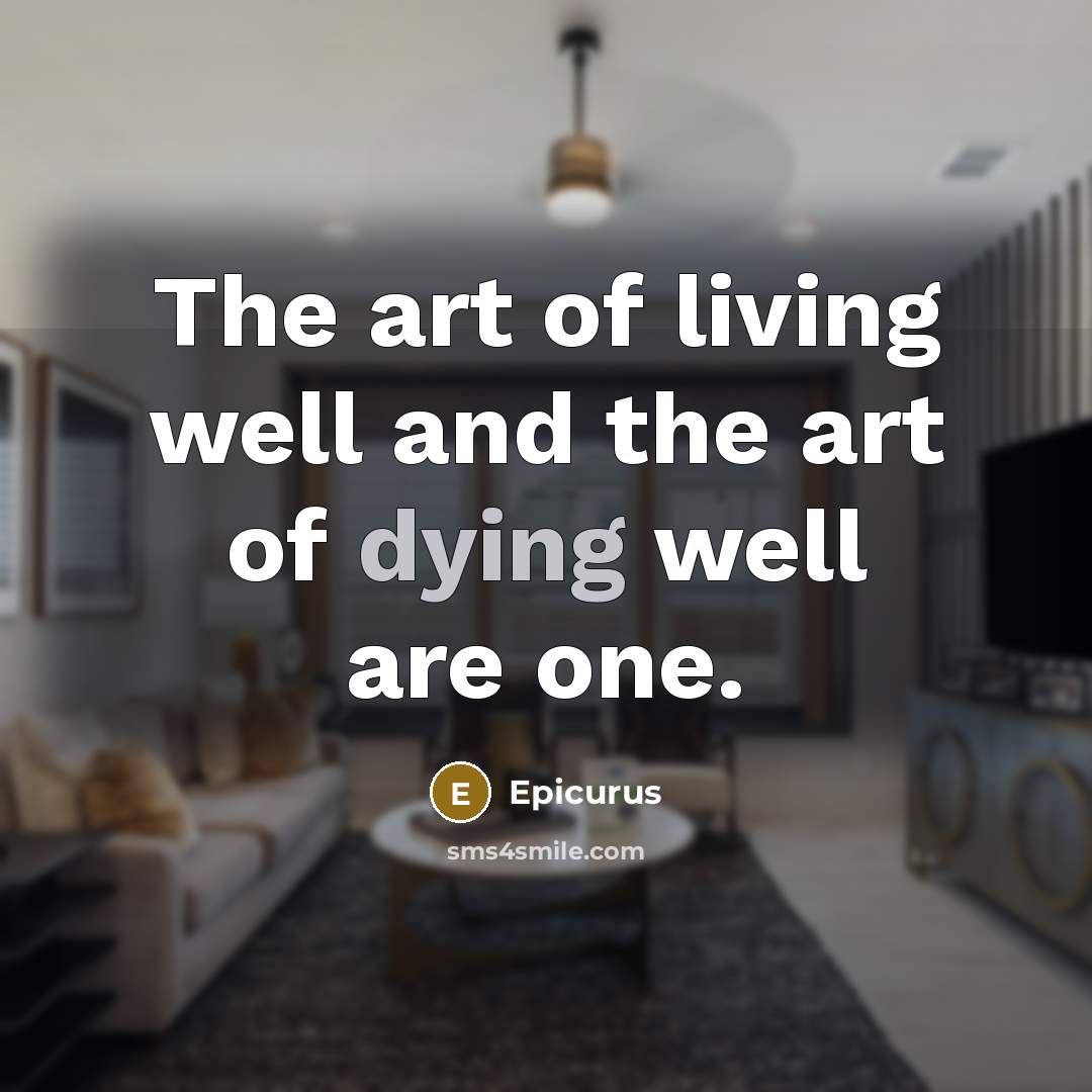 “The art of living well and the art of dying…” quote by Epicurus