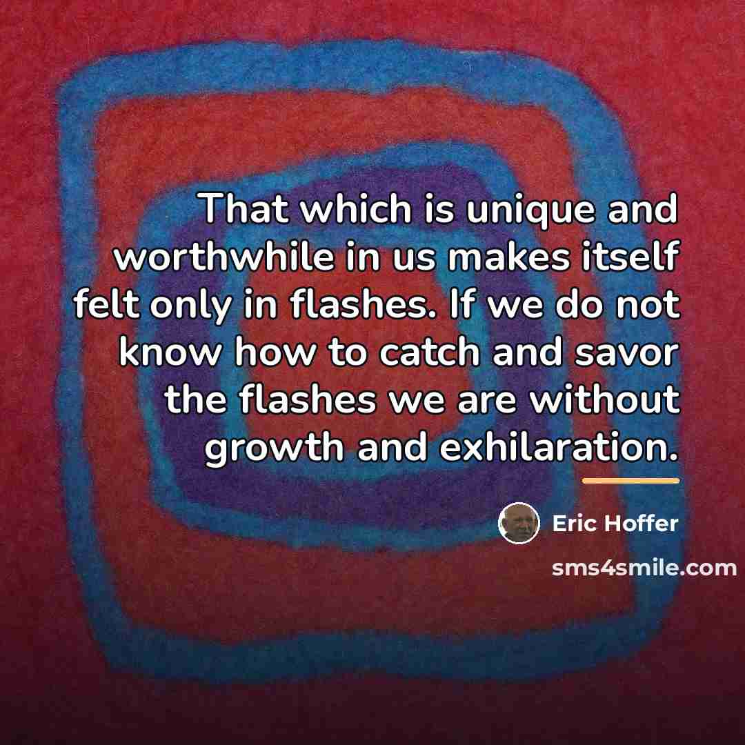 “That which is unique and worthwhile in us makes itself…” quote by Eric Hoffer
