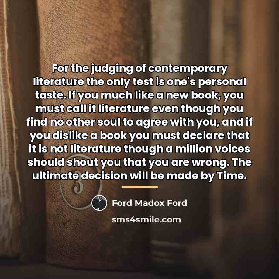 “For the judging of contemporary literature the only test is…” quote by Ford Madox Ford