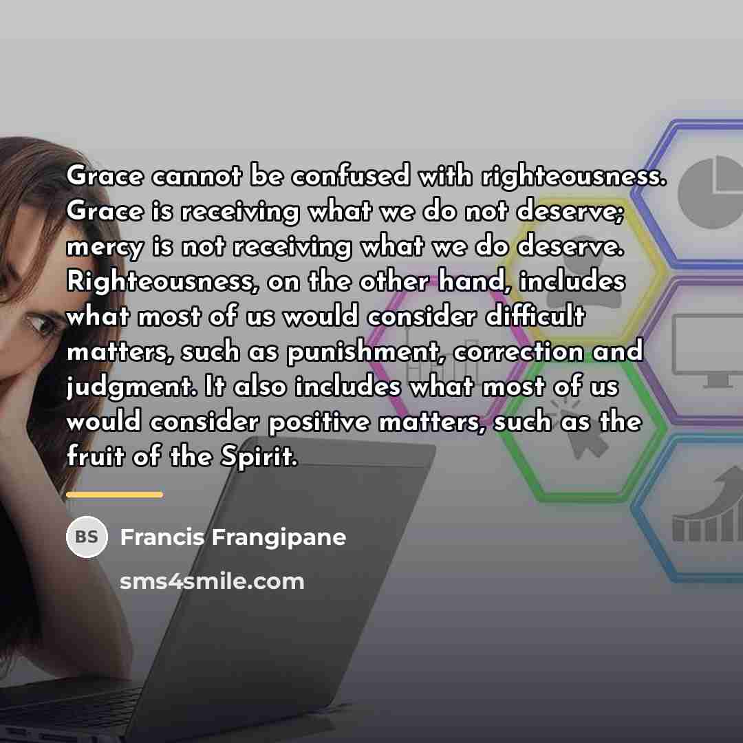 “Grace cannot be confused with righteousness. Grace is receiving what…” quote by Francis Frangipane