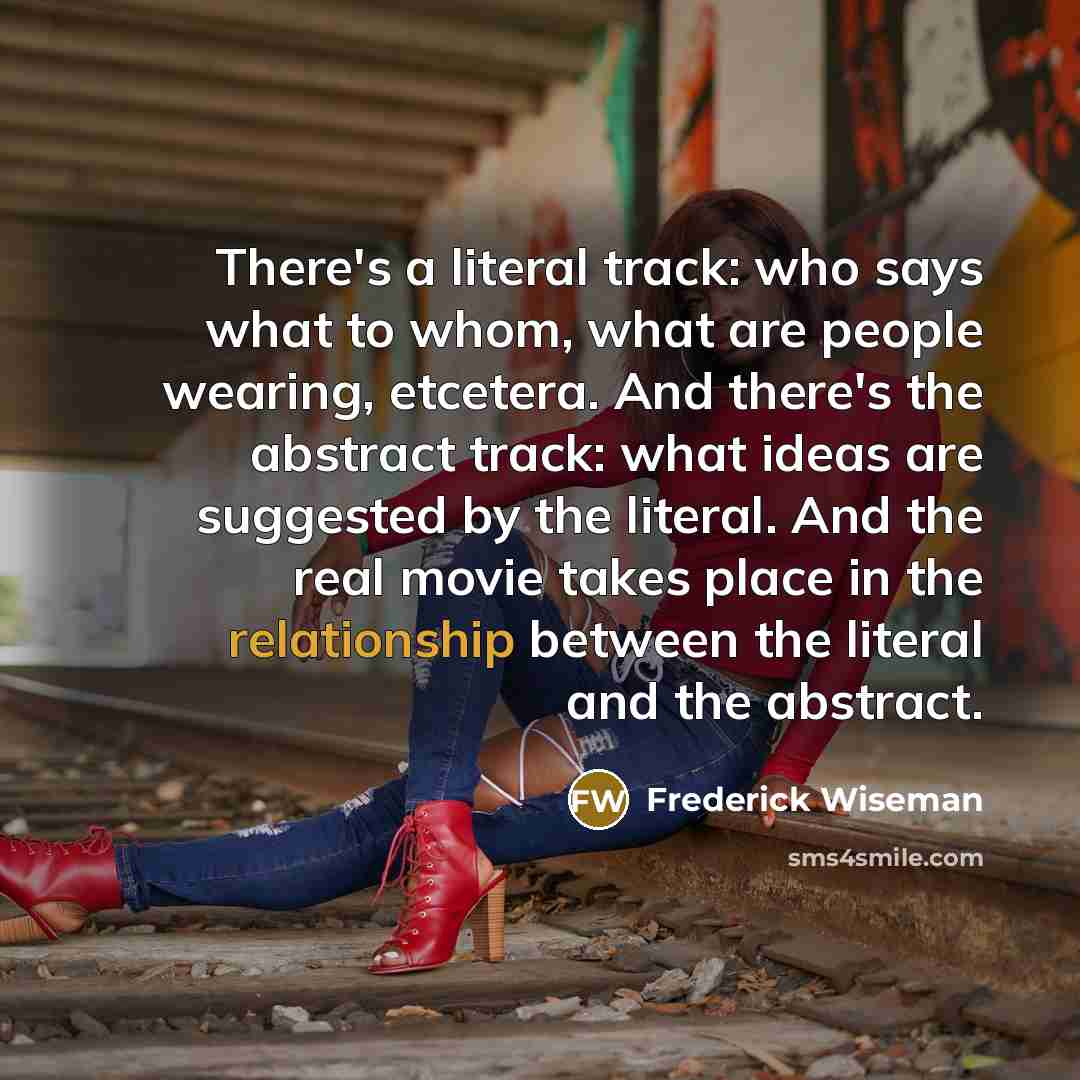 “There's a literal track: who says what to whom, what…” quote by Frederick Wiseman