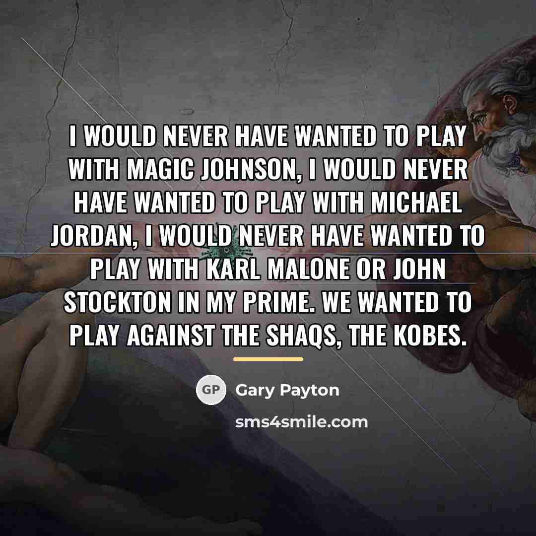 “I would never have wanted to play with Magic Johnson,…” quote by Gary Payton