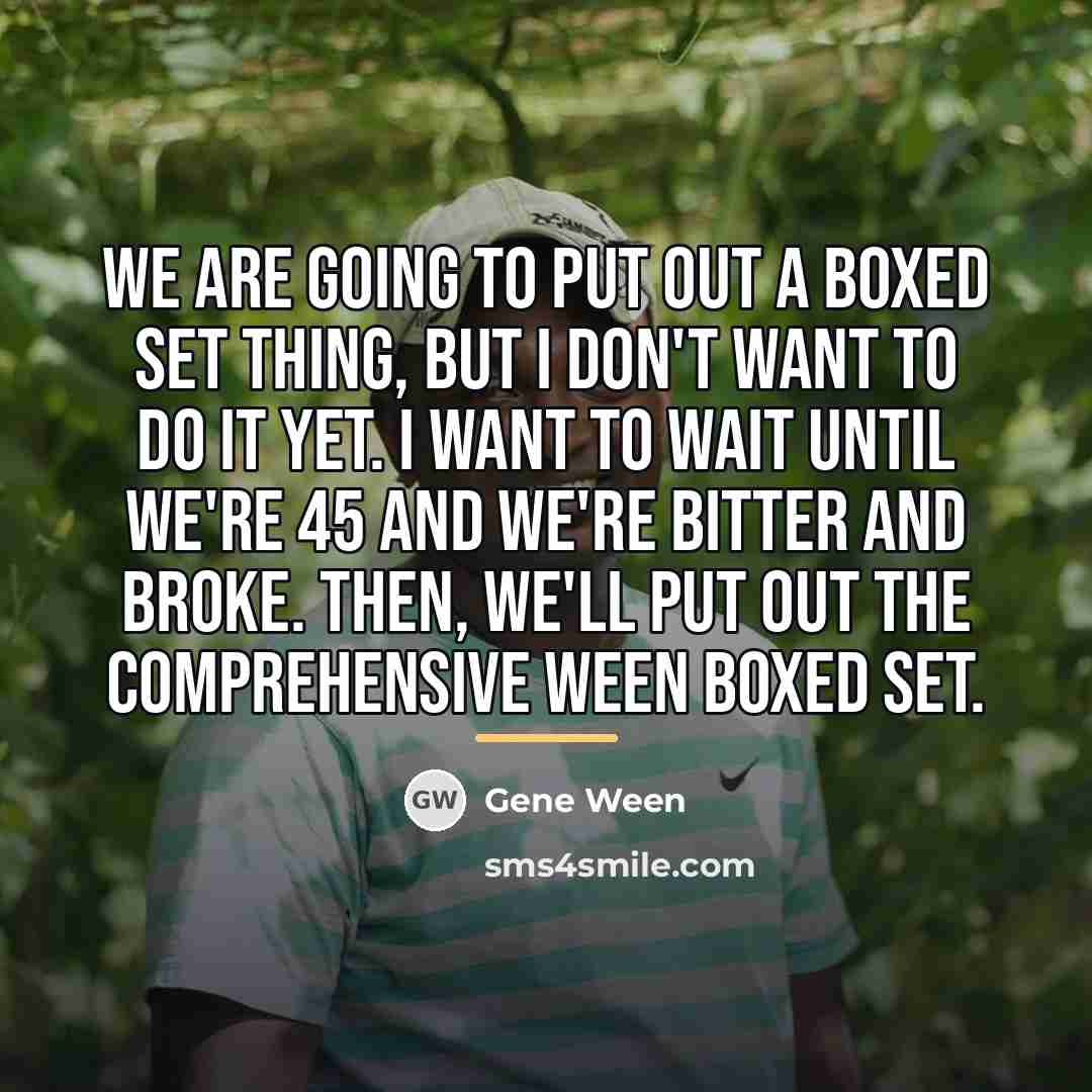 “We are going to put out a boxed set thing,…” quote by Gene Ween