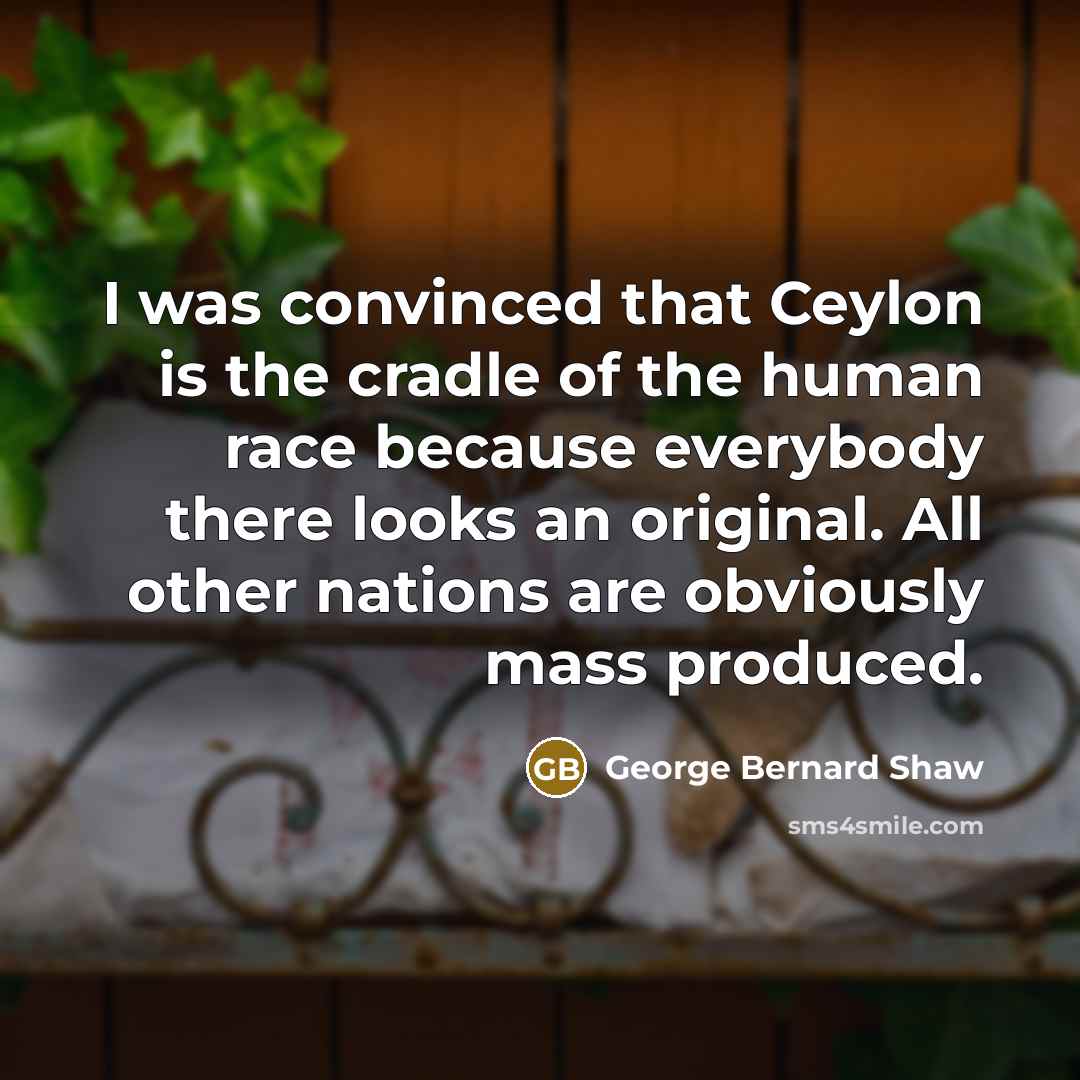 “I was convinced that Ceylon is the cradle of the…” quote by George Bernard Shaw