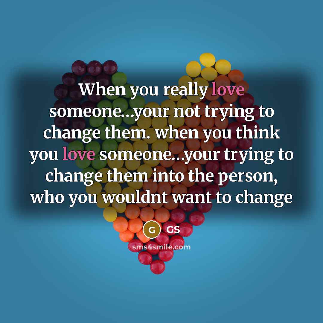 “When you really love someone......your not trying to change them.…” quote by GS