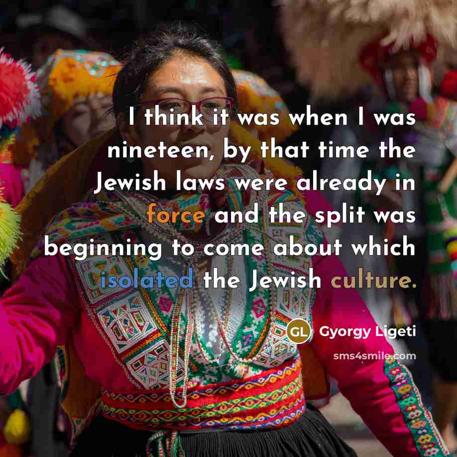 “I think it was when I was nineteen, by that…” quote by Gyorgy Ligeti