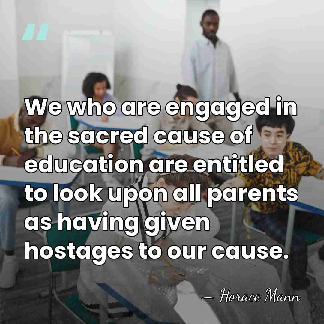 We who are engaged in the sacred cause of education are entitled&hellip; - Horace Mann