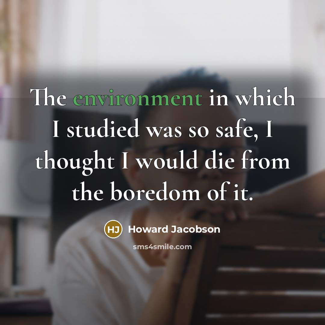 “The environment in which I studied was so safe, I…” quote by Howard Jacobson