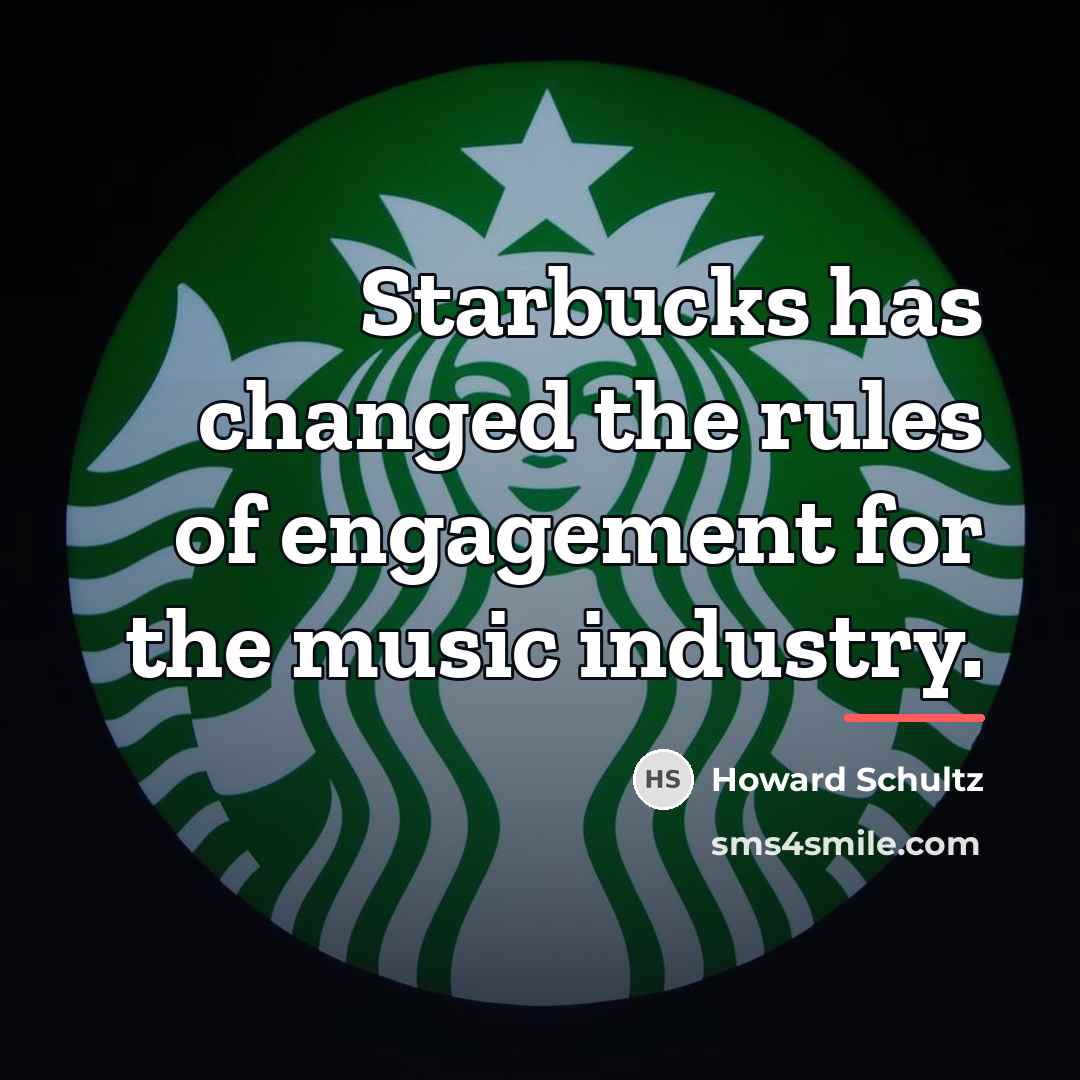 “Starbucks has changed the rules of engagement for the music…” quote by Howard Schultz