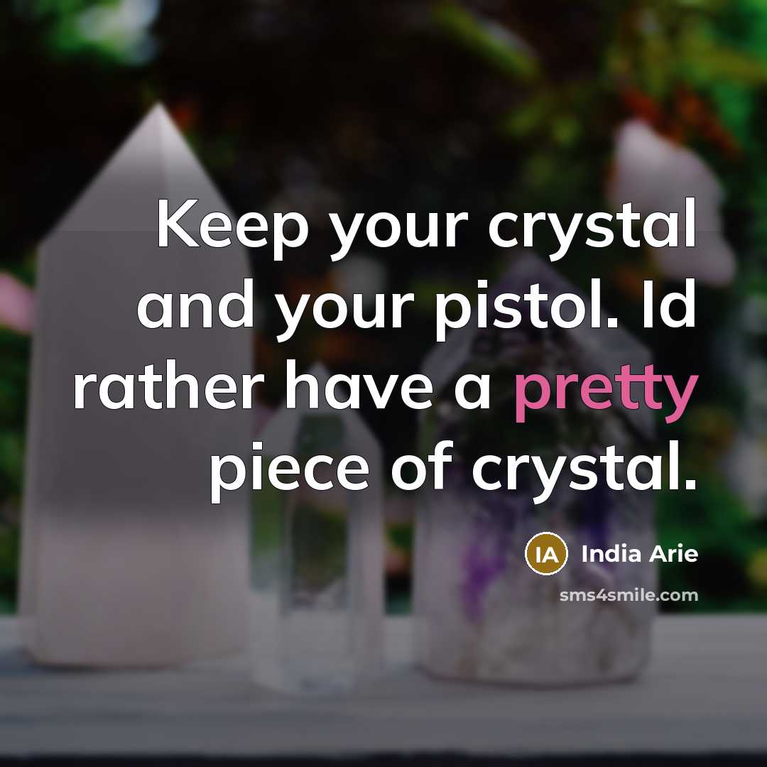 “Keep your crystal and your pistol. Id rather have a…” quote by India Arie