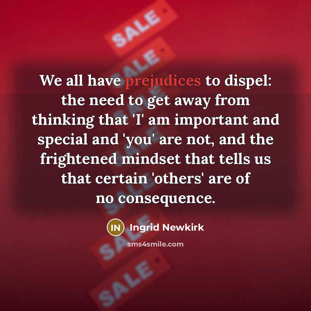 “We all have prejudices to dispel: the need to get…” quote by Ingrid Newkirk