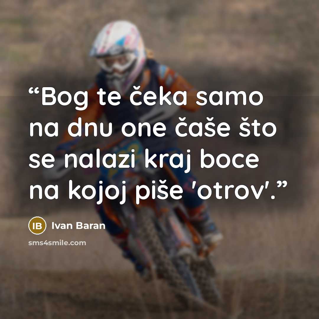 “Bog te čeka samo na dnu one čaše što se nalazi kraj boce na kojoj piše 'otrov'.” quote by Ivan Baran