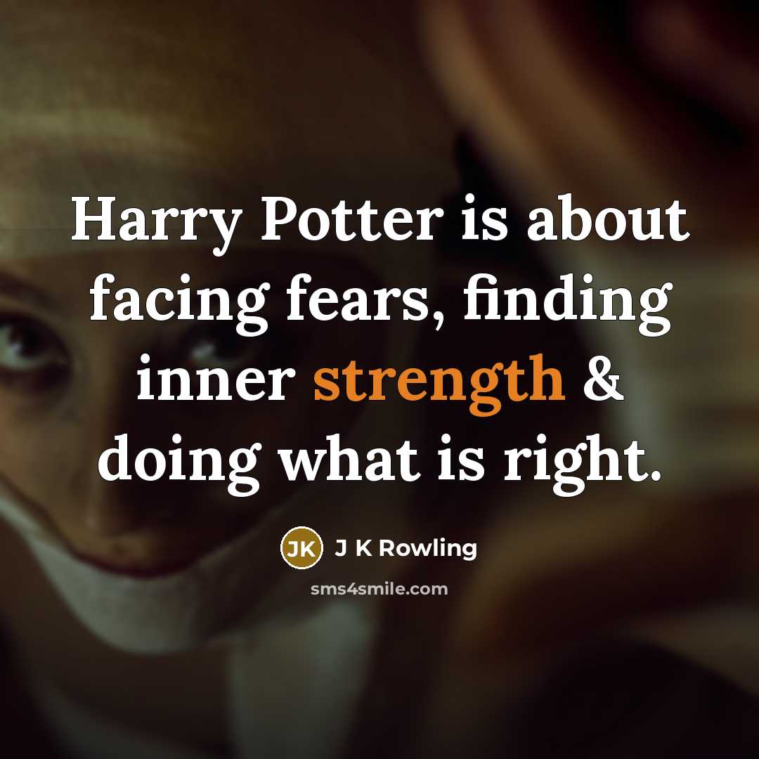 “Harry Potter is about facing fears, finding inner strength &…” quote by J K Rowling