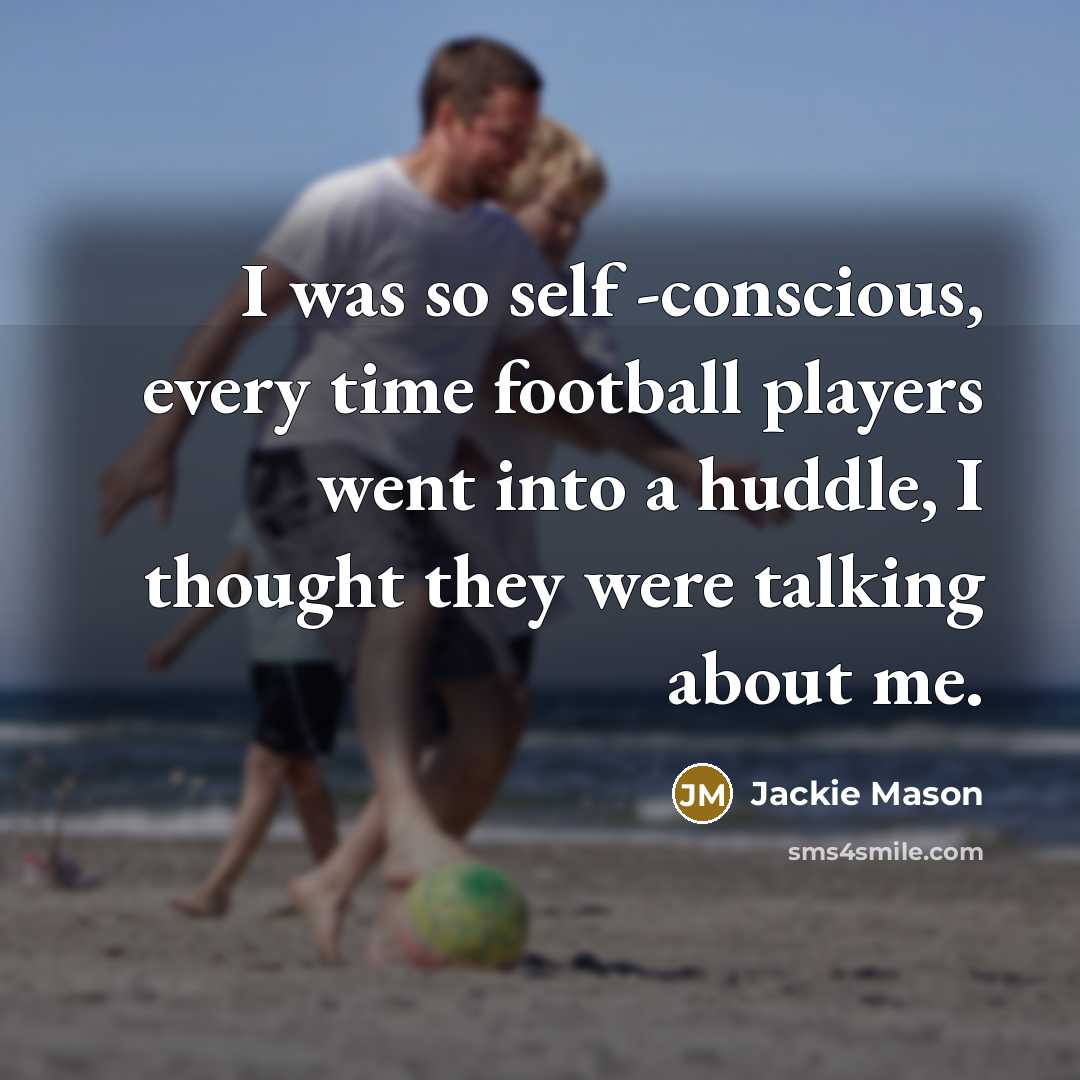“I was so self -conscious, every time football players went…” quote by Jackie Mason