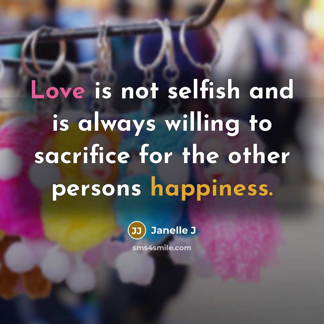 “Love is not selfish and is always willing to sacrifice…” quote by Janelle J