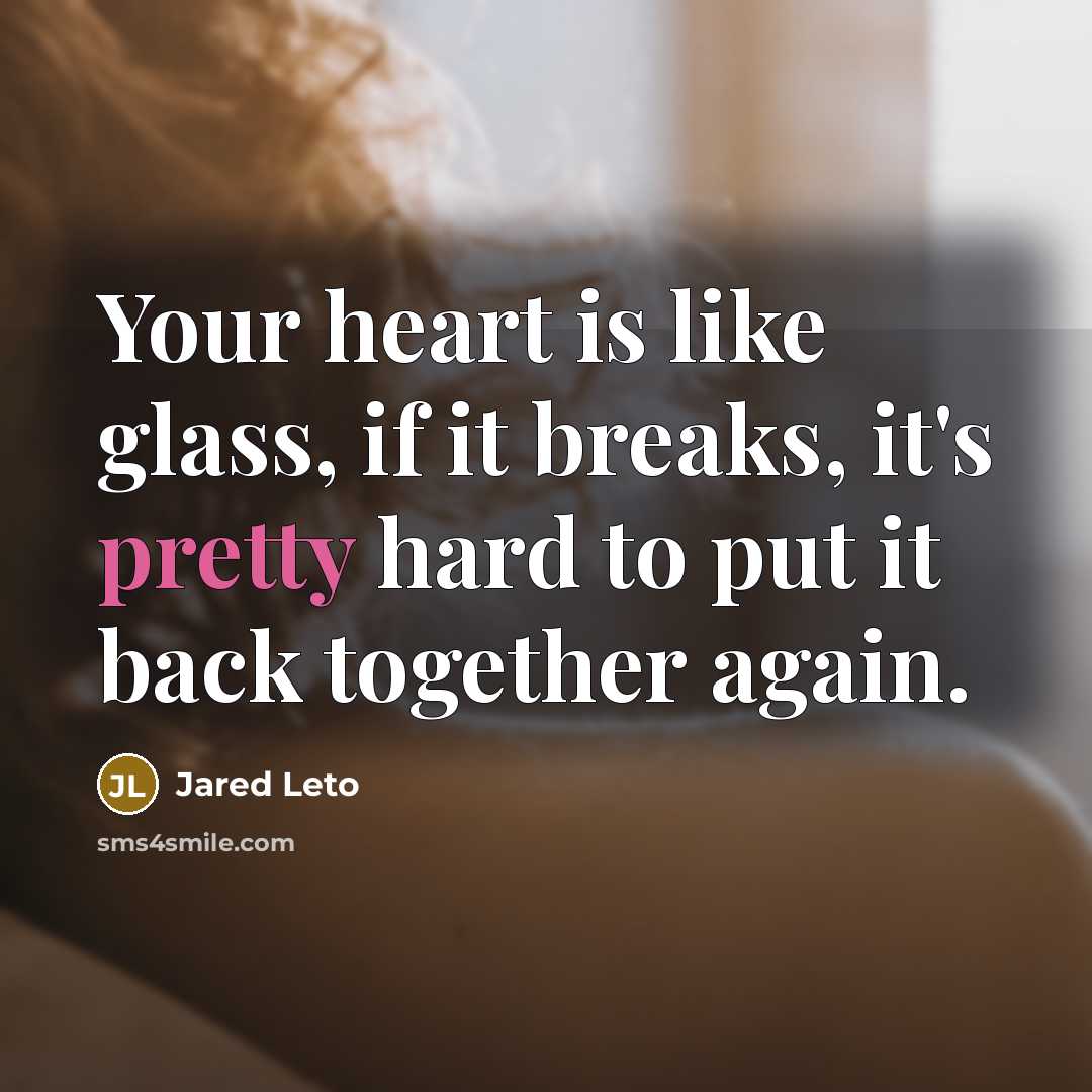 “Your heart is like glass, if it breaks, it's pretty…” quote by Jared Leto