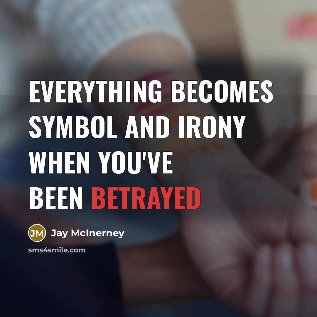 “Everything becomes symbol and irony when you've been betrayed…” quote by Jay McInerney