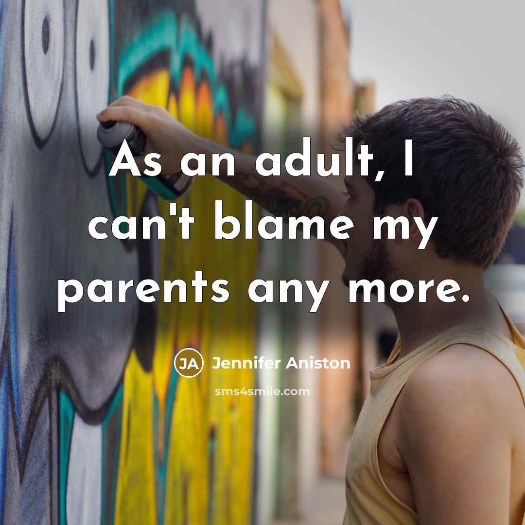 “As an adult, I can't blame my parents any more.…” quote by Jennifer Aniston