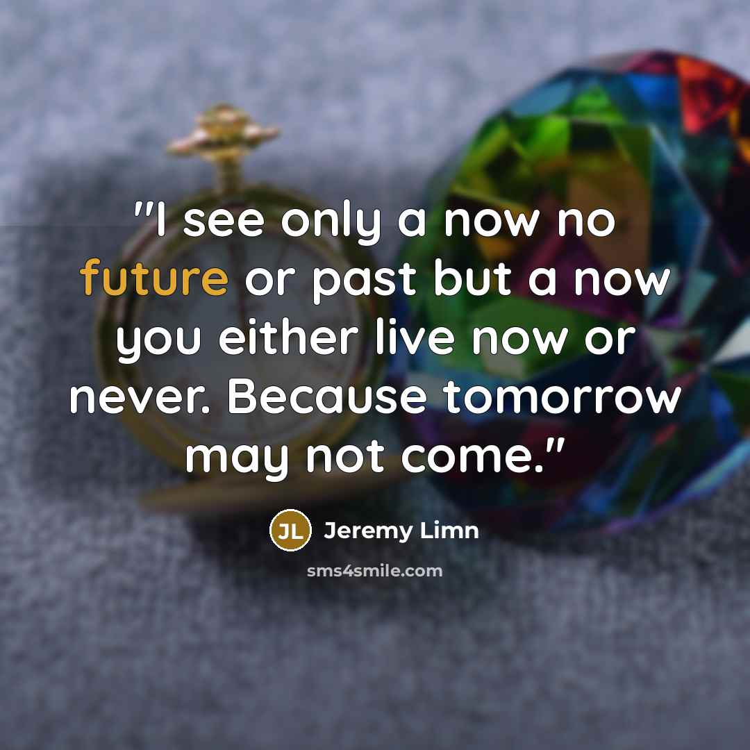 “''I see only a now no future or past but…” quote by Jeremy Limn