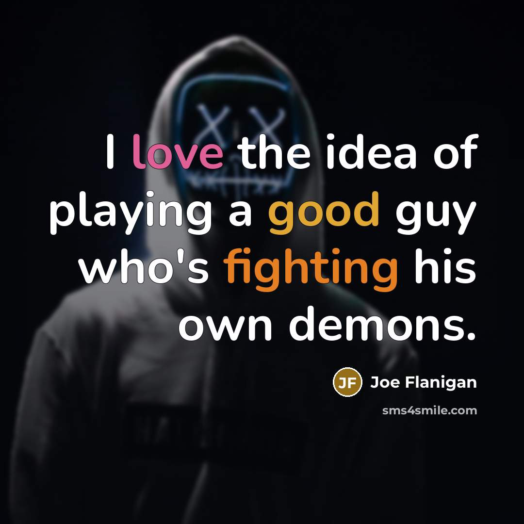 “I love the idea of playing a good guy who's fighting his own demons.” quote by Joe Flanigan