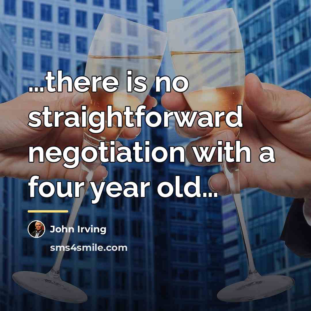 “there is no straightforward negotiation with a four year old…” quote by John Irving
