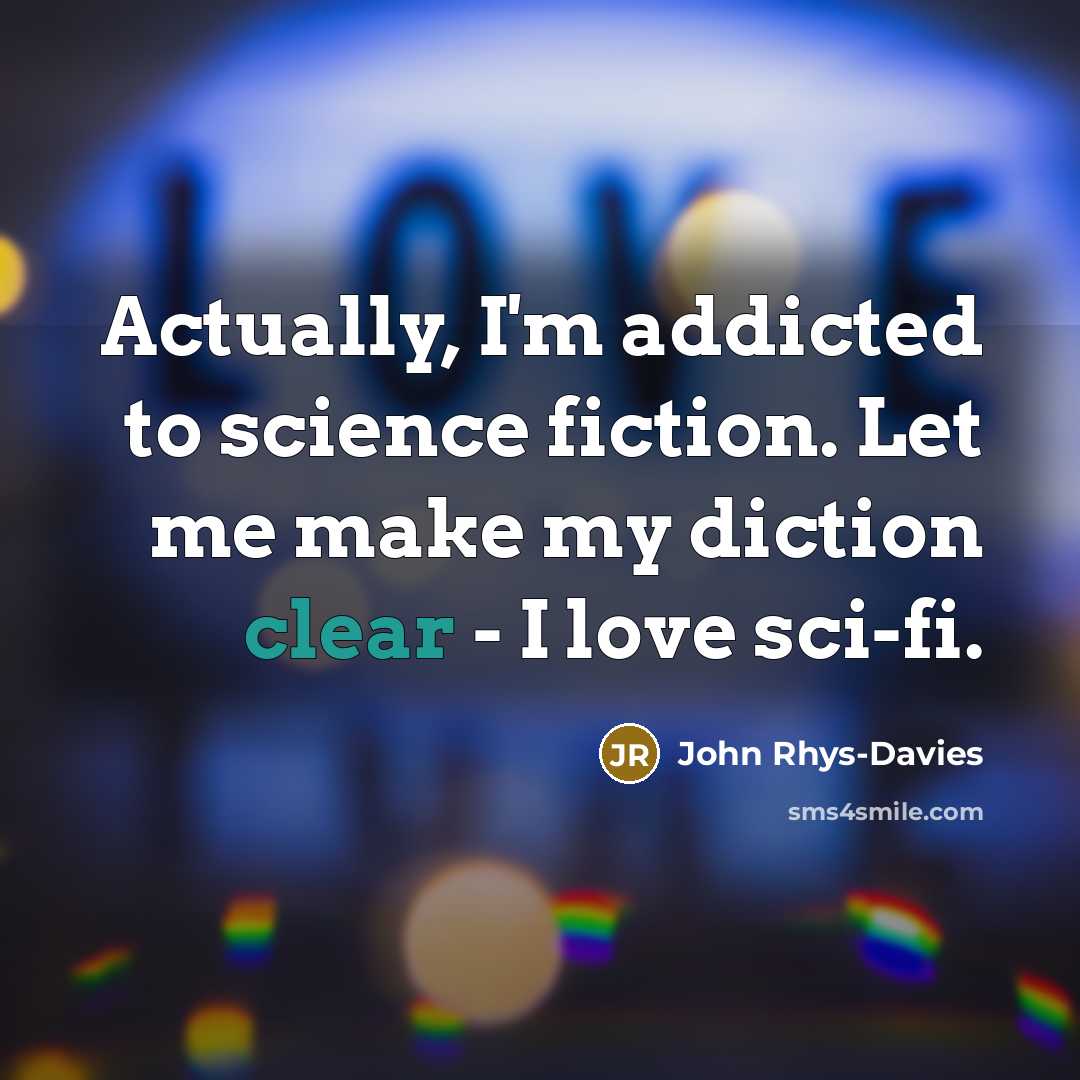“Actually, I'm addicted to science fiction. Let me make my…” quote by John Rhys-Davies