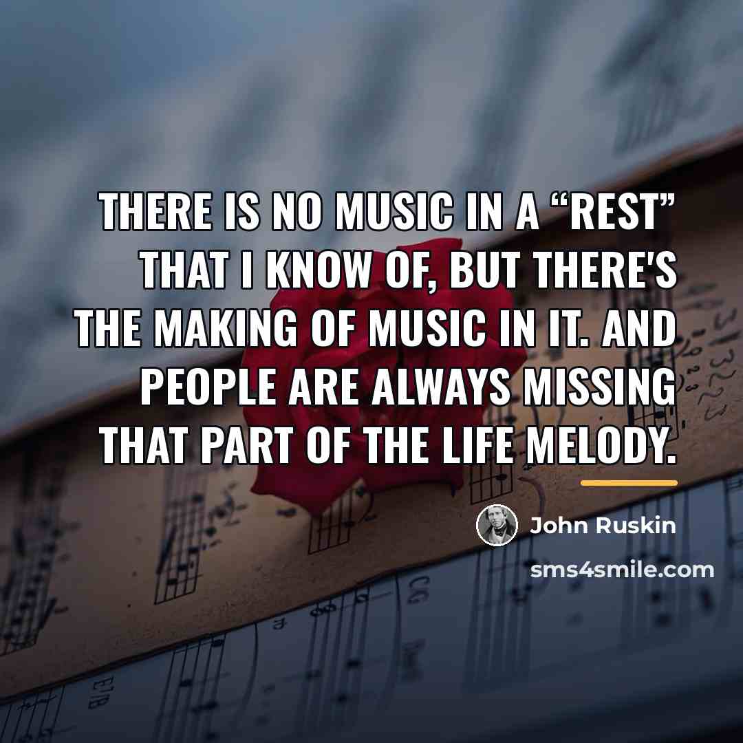 “There is no music in a “rest” that I know…” quote by John Ruskin