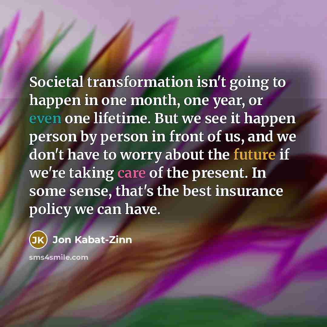 “Societal transformation isn't going to happen in one month, one…” quote by Jon Kabat-Zinn