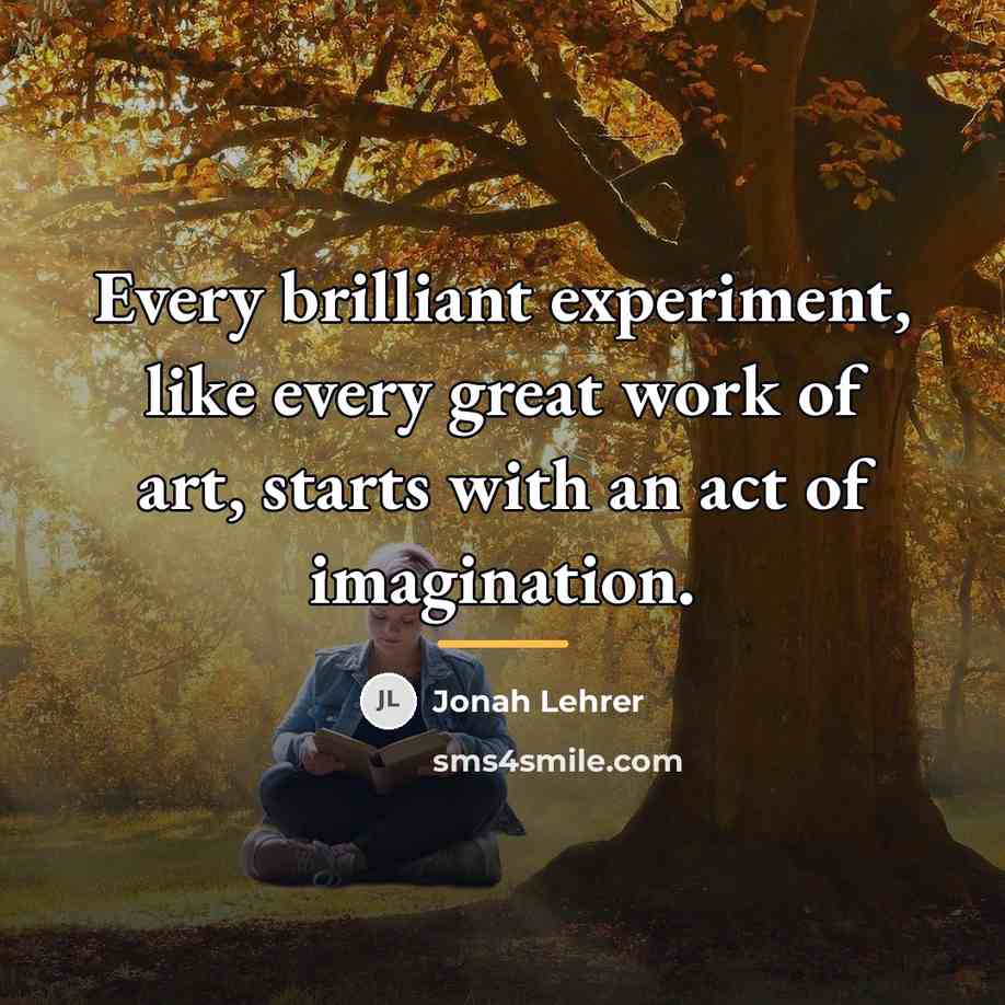 “Every brilliant experiment, like every great work of art, starts…” quote by Jonah Lehrer