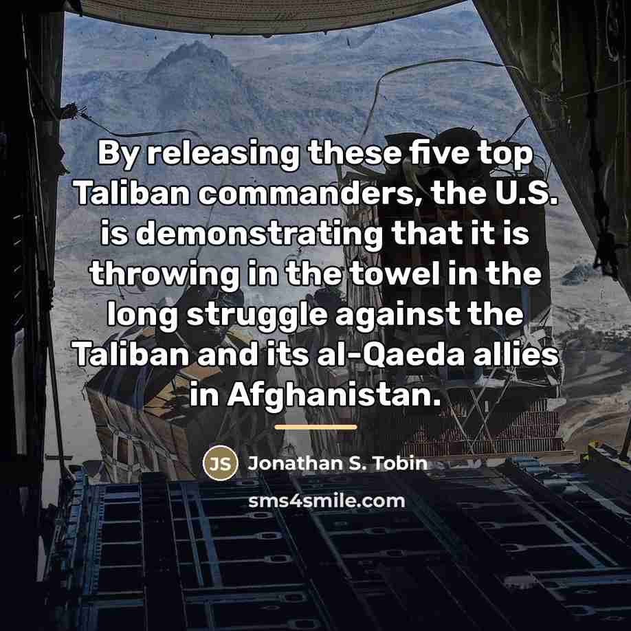 “By releasing these five top Taliban commanders, the U.S. is…” quote by Jonathan S. Tobin