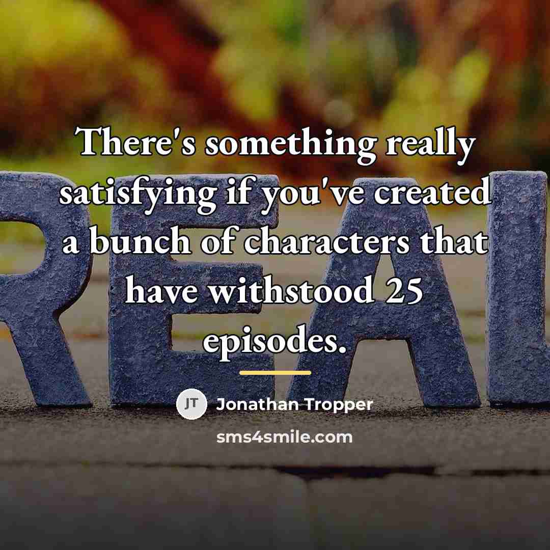 “There's something really satisfying if you've created a bunch of…” quote by Jonathan Tropper