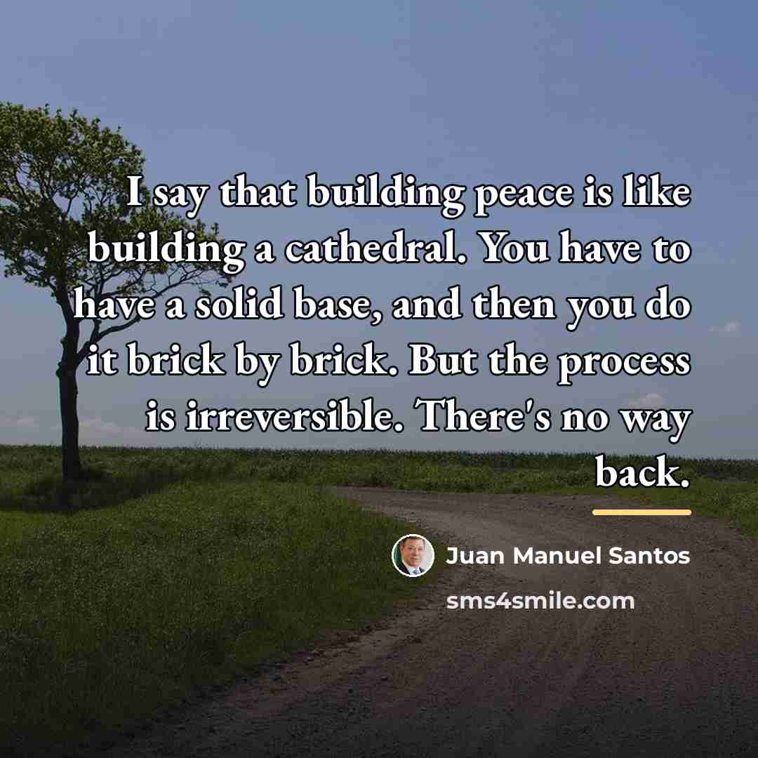“I say that building peace is like building a cathedral.…” quote by Juan Manuel Santos
