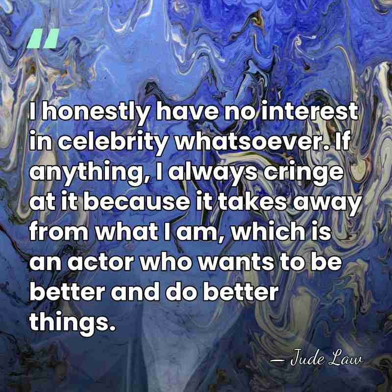 I honestly have no interest in celebrity whatsoever. If anything, I always&hellip; - Jude Law