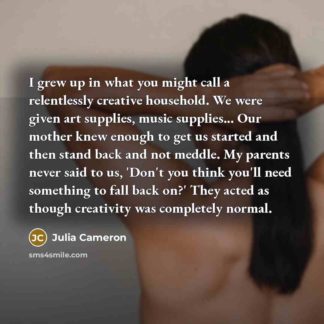 “I grew up in what you might call a relentlessly…” quote by Julia Cameron