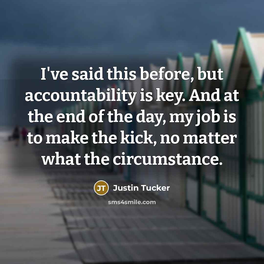 “I've said this before, but accountability is key. And at…” quote by Justin Tucker