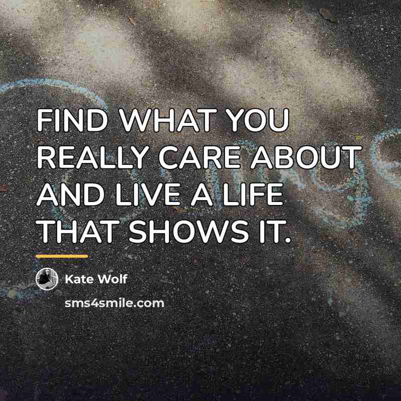 “FIND WHAT YOU REALLY CARE ABOUT AND LIVE A LIFE…” quote by Kate Wolf