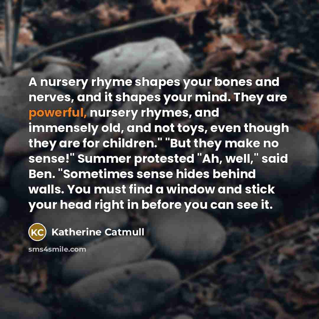 “A nursery rhyme shapes your bones and nerves, and it…” quote by Katherine Catmull