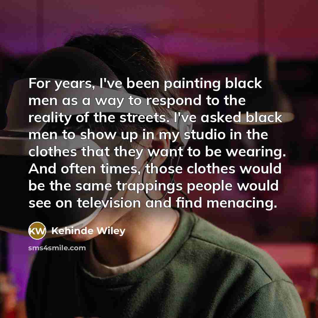 “For years, I've been painting black men as a way…” quote by Kehinde Wiley